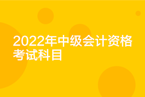 遼寧2022年中級會計考試科目確定了嗎？