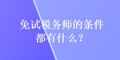免試稅務師的條件都有什么？