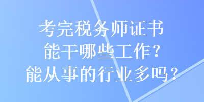 考完稅務師證書能干哪些工作？能從事的行業多嗎？