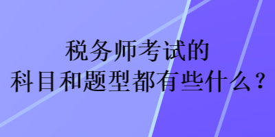 稅務師考試的科目和題型都有些什么？