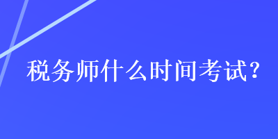 稅務(wù)師什么時(shí)間考試？