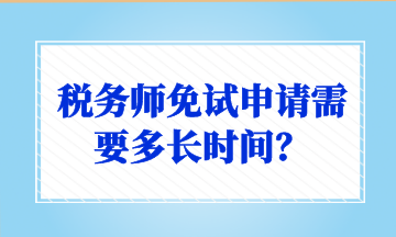 稅務師免試申請需要多長時間？
