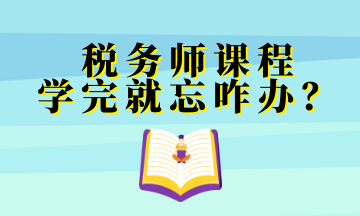 稅務師課程 學完就忘咋辦？