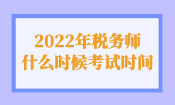 2022年稅務師 什么時候考試時間