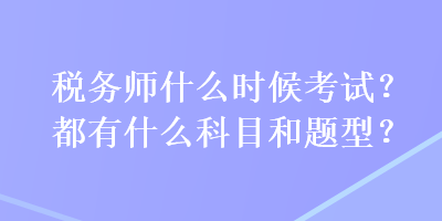 稅務師什么時候考試？都有什么科目和題型？