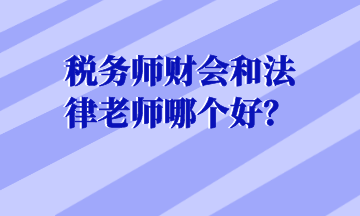稅務(wù)師財會和法律老師哪個好？
