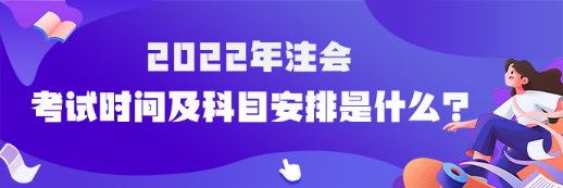 速看！2022年注冊會計(jì)師考試時(shí)間及科目安排已確定！