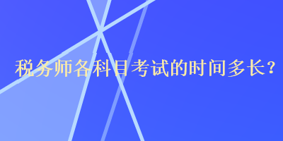 稅務師各科目考試的時間多長？