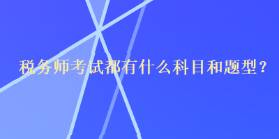 稅務師考試都有什么科目和題型？