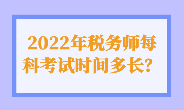 2022年稅務師每科考試時間多長？