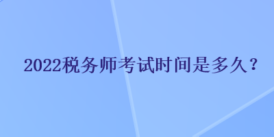 2022稅務師考試時間是多久？