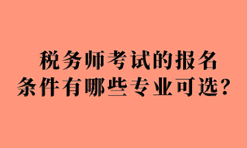 稅務師考試的報名 條件有哪些專業可選？