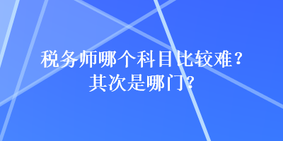 稅務師哪個科目比較難？其次是哪門？
