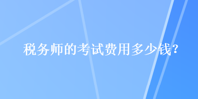 稅務師的考試費用多少錢？