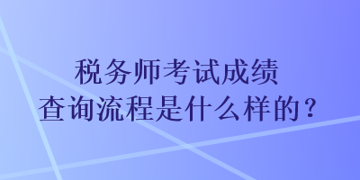 稅務師考試成績查詢流程是什么樣的？