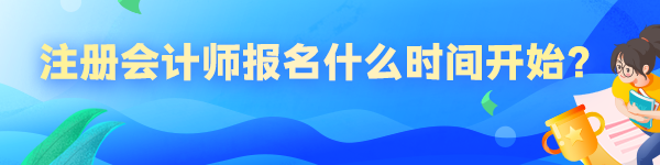 注冊會計師報名什么時間開始？