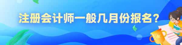 注冊會計師一般幾月份報名？