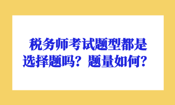 稅務(wù)師考試題型都是選擇題嗎？題量如何？