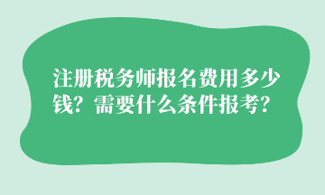 注冊稅務師報名費用多少錢？需要什么條件報考？