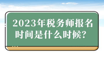 2023年稅務師報名時間是什么時候？