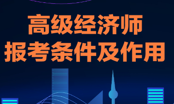 高級經濟師報考條件及作用