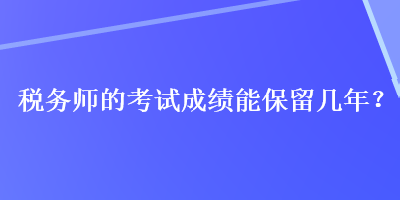 稅務師的考試成績能保留幾年？