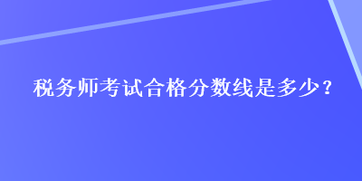 稅務師考試合格分數線是多少？
