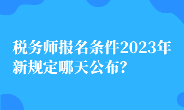 稅務師報名條件2023年新規定哪天公布？