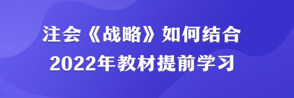 注會《戰略》如何結合2022年教材提前學習？