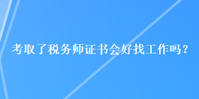 考取了稅務師證書會好找工作嗎？