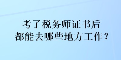 考了稅務師證書后都能去哪些地方工作？
