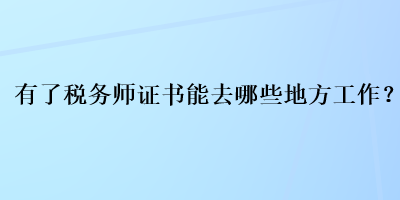 有了稅務師證書能去哪些地方工作？