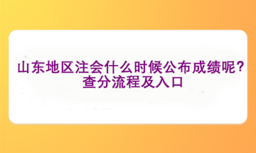 山東地區注會什么時候公布成績呢？查分流程及入口