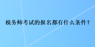 稅務師考試的報名都有什么條件？