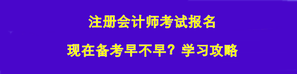 注冊會計師考試報名 現在備考早不早？學習攻略