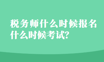 稅務(wù)師什么時候報名什么時候考試？