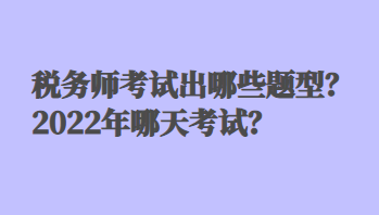 稅務師考試出哪些題型？2022年哪天考試？