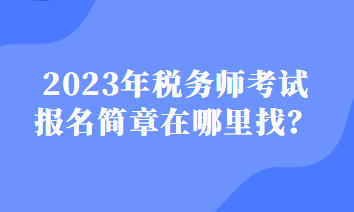 2023年稅務師考試報名簡章在哪里找？