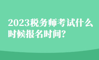 2023稅務師考試什么時候報名時間？