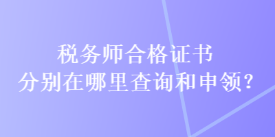 稅務師合格證書分別在哪里查詢和申領？