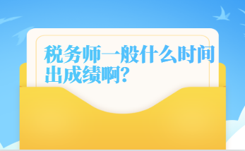 稅務師一般什么時間出成績啊？