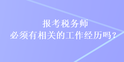 報考稅務師必須有相關的工作經歷嗎？