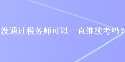 沒通過稅務師可以一直繼續考嗎？