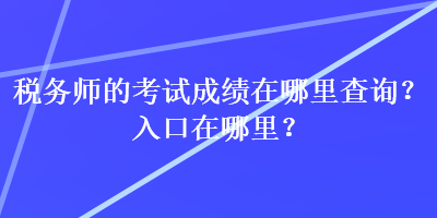 稅務師的考試成績在哪里查詢？入口在哪里？