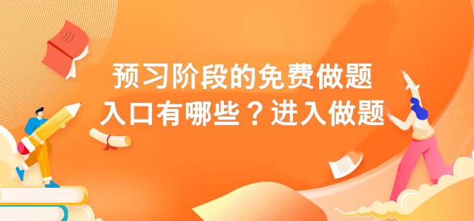 預(yù)習(xí)階段的免費做題入口有哪些？進(jìn)入做題>