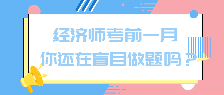 經濟師考前一月 你還在盲目做題嗎？別再浪費時間了！