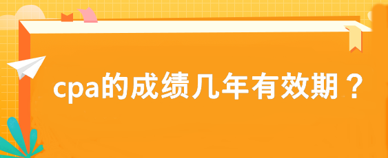 cpa的成績(jī)幾年有效期？