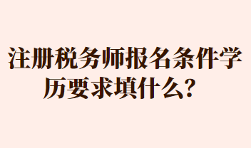 注冊稅務師報名條件學歷要求填什么？