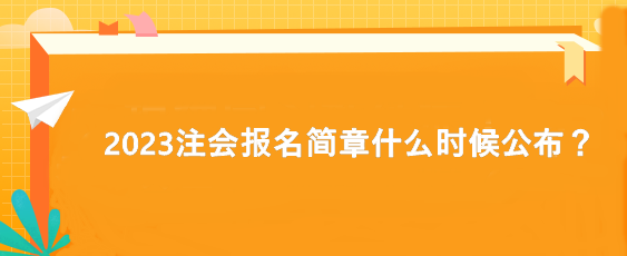 2023注會報名簡章什么時候公布？