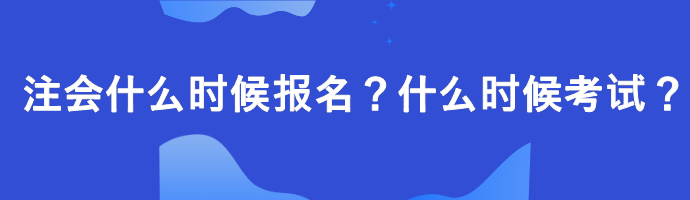 注會(huì)什么時(shí)候報(bào)名？什么時(shí)候考試？